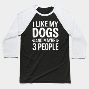 I Like My Dogs and Maybe 3 People  Sarcastic Dog Lover Baseball T-Shirt
